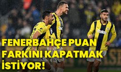 Fenerbahçe puan farkını kapatmak istiyor!