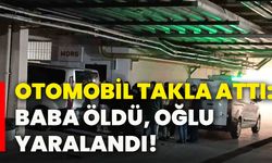 Otomobil takla attı: Baba öldü, oğlu yaralandı!