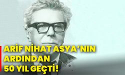 Arif Nihat Asya’nın ardından 50 yıl geçti!