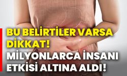 Bu belirtiler varsa dikkat! Milyonlarca insanı etkisi altına aldı!