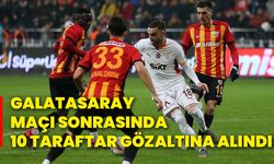 Galatasaray maçı sonrasında 10 taraftar gözaltına alındı!