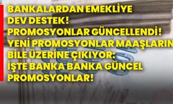 Bankalardan emekliye dev destek! Promosyonlar güncellendi! Yeni promosyonlar maaşların bile üzerine çıkıyor!