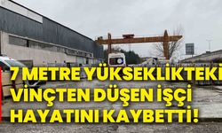 7 metre yükseklikteki vinçten düşen işçi hayatını kaybetti!