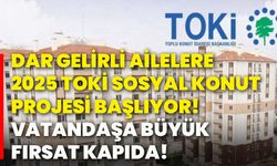 Dar gelirli ailelere 2025 TOKİ sosyal konut projesi başlıyor! Vatandaşa büyük fırsat kapıda!