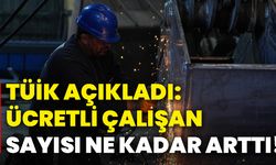 TÜİK açıkladı: Ücretli çalışan sayısı ne kadar arttı!