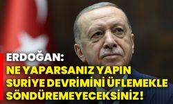 Erdoğan: Ne yaparsanız yapın, Suriye Devrimini üflemekle söndüremeyeceksiniz!