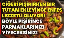 Ciğeri pişirirken bir tutam ekleyince enfes lezzetli oluyor! Böyle pişirince parmaklarınızı yiyeceksiniz!