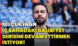 Selçuk İnan, iç sahadaki galibiyet serisini devam ettirmek istiyor!