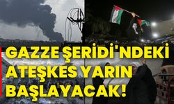 Gazze Şeridi'ndeki ateşkes yarın başlayacak!