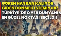 Gören hayran kalıyor, giden dönmek istemiyor! Türkiye’de o yer dünyanın en güzel noktası seçildi!