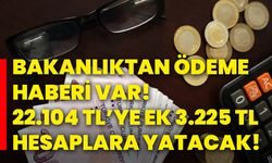 Bakanlıktan ödeme haberi var! 22.104 tl’ye ek 3.225 tl hesaplara yatacak!