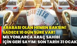 Arabası olan hemen baksın! Sadece 10 gün süre var! Milyonlarca araç sahibi için geri sayım: Son tarih 31 ocak!