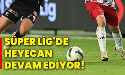 Süper Lig'de heyecan devam ediyor!