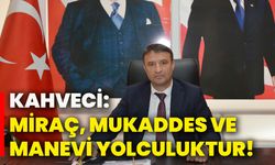 Kahveci: Miraç, mukaddes ve manevi yolculuktur!