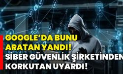 Google’da bunu aratan yandı! Siber güvenlik şirketinden korkutan uyardı!