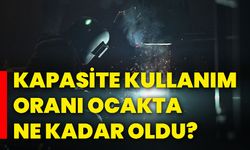 Kapasite kullanım oranı ocakta ne kadar oldu?