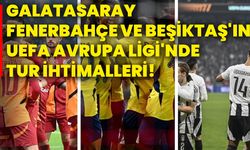 Galatasaray, Fenerbahçe ve Beşiktaş'ın UEFA Avrupa Ligi'nde tur ihtimalleri!