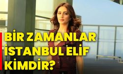 Bir Zamanlar İstanbul Elif kimdir?