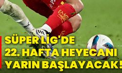 Süper Lig'de 22. hafta heyecanı yarın başlayacak!