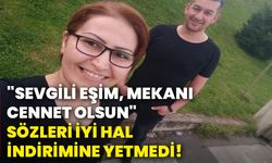 "Sevgili eşim, mekanı cennet olsun" sözleri iyi hal indirimine yetmedi!