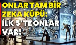 Onlar tam bir zeka küpü: İlk 5’te onlar var!