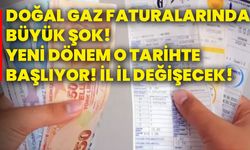 Doğal gaz faturalarında büyük şok! Yeni dönem o tarihte başlıyor! il il değişecek!