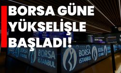 Borsa güne yükselişle başladı!