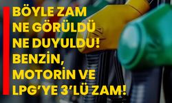 Böyle zam ne görüldü ne duyuldu! Benzin, Motorin ve LPG’ye 3’lü zam!