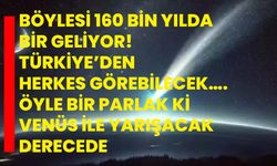 Böylesi 160 bin yılda bir geliyor! Türkiye’den herkes görebilecek…. Öyle bir parlak ki Venüs ile yarışacak derecede