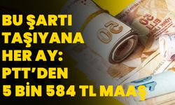 Bu şartı taşıyana her ay: PTT’den 5 Bin 584 TL maaş