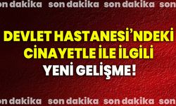 Devlet Hastanesi’ndeki cinayetle ile ilgili yeni gelişme