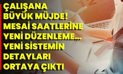 Çalışana Büyük Müjde! Mesai Saatlerine Yeni Düzenleme… Yeni Sistemin Detayları Ortaya Çıktı