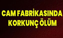 Cam Fabrikasında Korkunç Ölüm