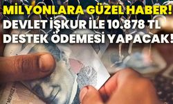 Milyonlara güzel haber! Devlet İŞKUR ile 10.878 tl destek ödemesi yapacak!