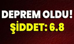 Deprem Oldu! Şiddet: 6.8