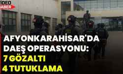 Afyonkarahisar'da DAEŞ Operasyonu: 7 Gözaltı, 4 Tutuklama