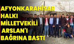 Afyonkarahisar halkı Milletvekili  Arslan'ı bağrına bastı