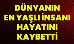 Dünyanın En Yaşlı İnsanı Hayatını Kaybetti