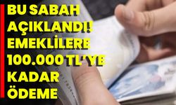 Bu Sabah Açıklandı! Emeklilere 100.000 TL’ye Kadar Ödeme