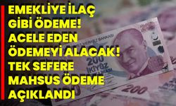 Emekliye İlaç Gibi Ödeme! Acele Eden Ödemeyi Alacak! Tek Sefere Mahsus Ödeme Açıklandı