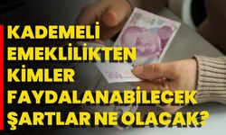 Kademeli Emeklilikten Kimler Faydalanabilecek, Şartlar Ne Olacak?