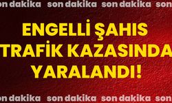 Engelli şahıs trafik kazasında yaralandı!