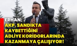 Erhan: AKP, sandıkta kaybettiğini adliye koridorlarında kazanmaya çalışıyor!