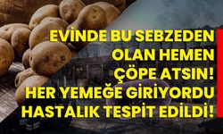 Evinde bu sebzeden olan hemen çöpe atsın! Her yemeğe giriyordu hastalık tespit edildi!