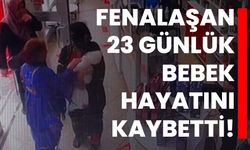 Fenalaşan 23 günlük bebek hayatını kaybetti!