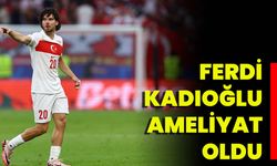 Ferdi Kadıoğlu Ameliyat Oldu