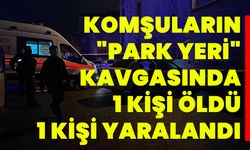 Komşuların "Park Yeri" Kavgasında 1 Kişi Öldü, 1 Kişi Yaralandı