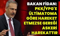 Bakan Fidan: PKK/YPG'e ültimatoma göre hareket etmezse gereği askeri harekattır