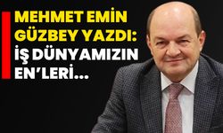 Güzbey yazdı: İş Dünyamızın EN’leri...