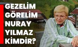 Gezelim Görelim Nuray Yılmaz Kimdir?